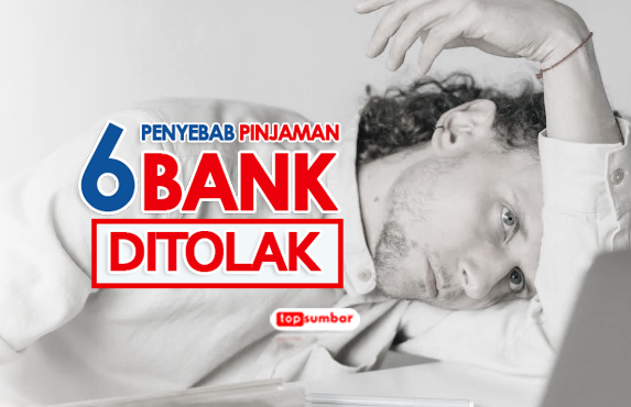 Ditolak, Ternyata Ini 6 Faktor Penyebab Pinjaman Bank Tidak Cair setelah Survey