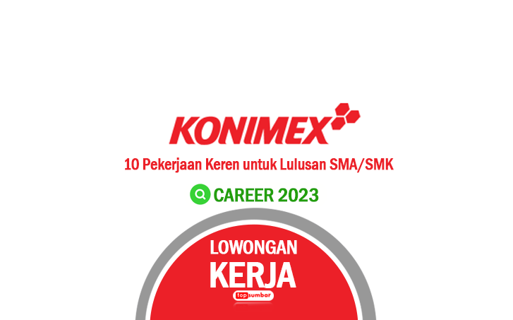 Keren! PT KONIMEX Buka 10 Lowongan Kerja untuk Lulusan SMA/SMK, Usia 35 Tahun Boleh Daftar